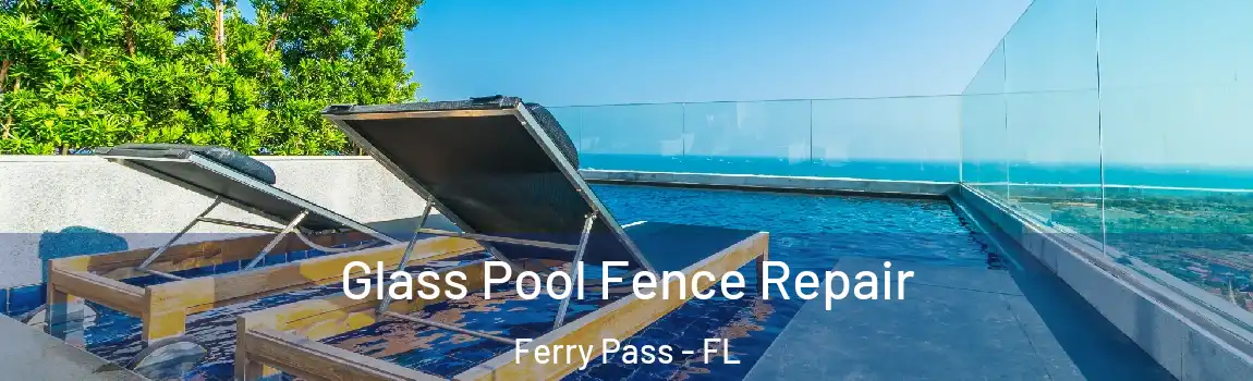 Glass Pool Fence Repair Ferry Pass - FL