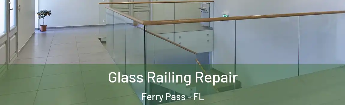 Glass Railing Repair Ferry Pass - FL